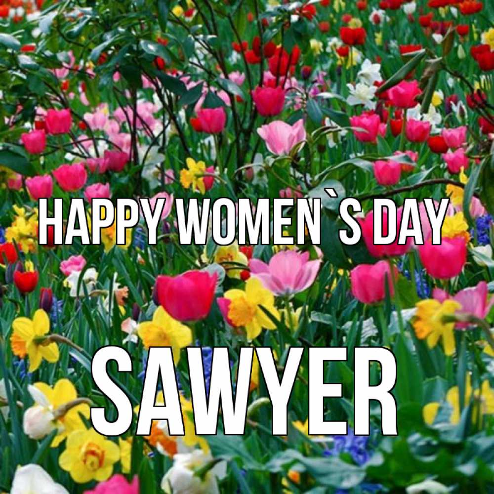 Greetings card с именем, Sawyer happy women`s day с международным женским днем поздравления для женщины Greetings with text for free download 